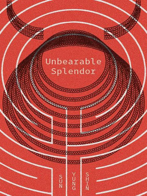 Title details for Unbearable Splendor by Sun Yung Shin - Available